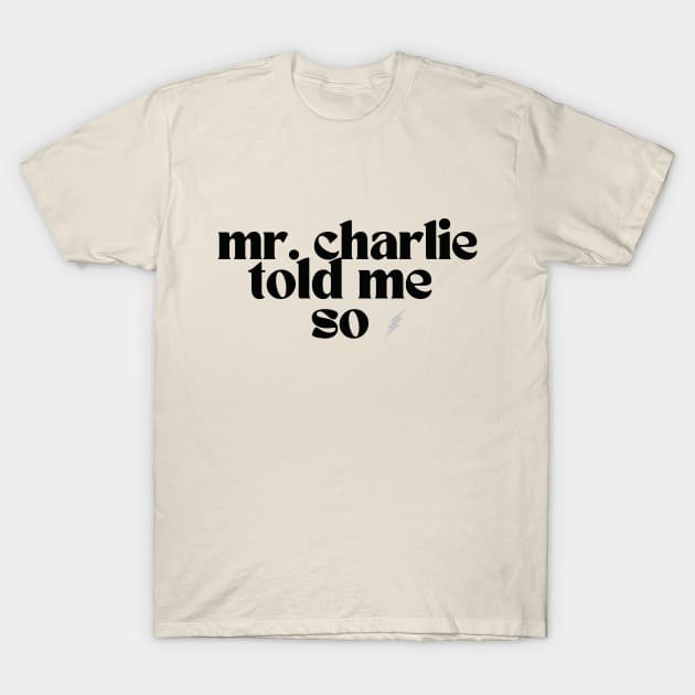 Mr Charlie Told me So (for light colored shirts) T-Shirt by karenpaytonart